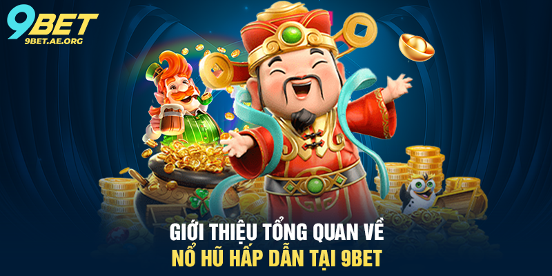 Nổ Hũ Hấp Dẫn 9BET – Trải nghiệm quay thưởng cực kỳ thú vị Giới thiệu tổng quan về Nổ Hũ Hấp Dẫn tại 9BET