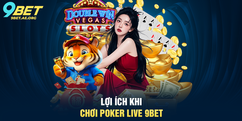 Poker Live 9BET – Trải nghiệm sòng bạc trực tuyến chuyên nghiệp Lợi ích khi chơi Poker Live 9BET