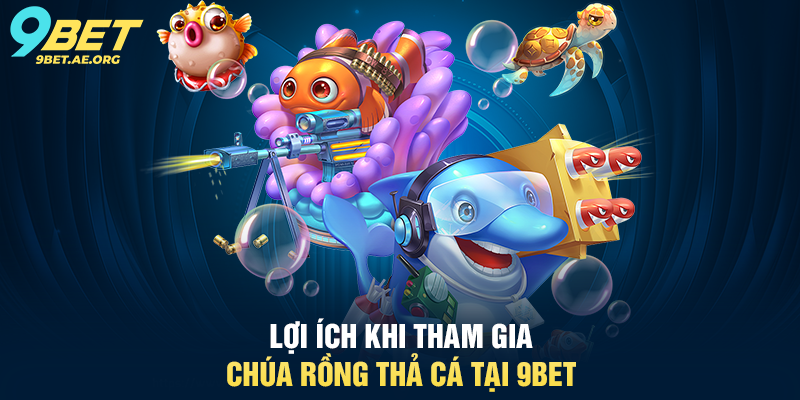 Lợi ích khi tham gia Chúa Rồng Thả Cá tại 9BET