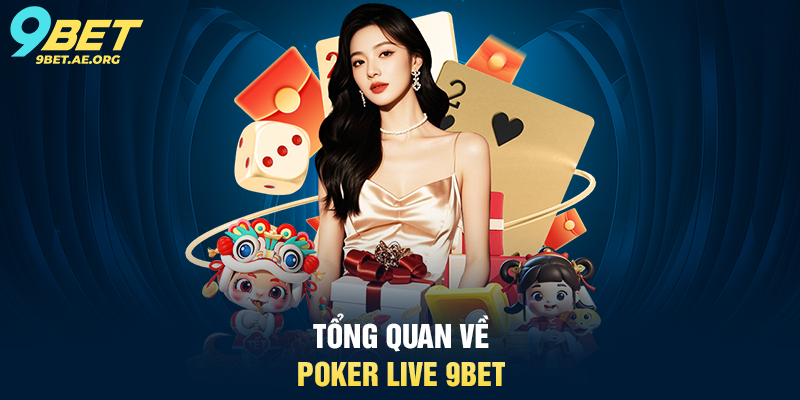 Poker Live 9BET – Trải nghiệm sòng bạc trực tuyến chuyên nghiệp Tổng quan về Poker Live 9BET